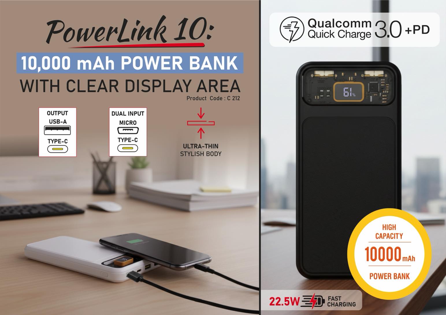 C212 – PowerLink 10: 10,000 mAh Power bank with Clear display area | Output ports: 2 USB A, 1 USB C, 1 Micro USB | 22.5W Fast charging | Supports Qualcomm 3.0 + PD charging